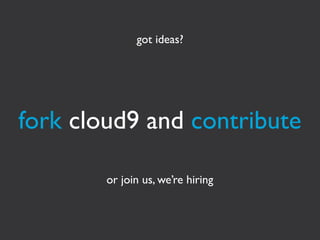 got ideas?




fork cloud9 and contribute

        or join us, we’re hiring
 