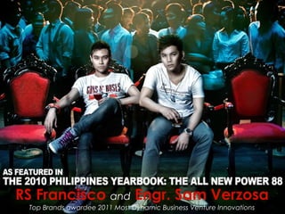 RS Francisco and Engr. Sam Verzosa
 Top Brands awardee 2011 Most Dynamic Business Venture Innovations
 