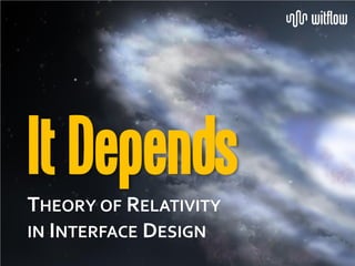 It Depends
THEORY OF RELATIVITY
IN INTERFACE DESIGN
                       1
 