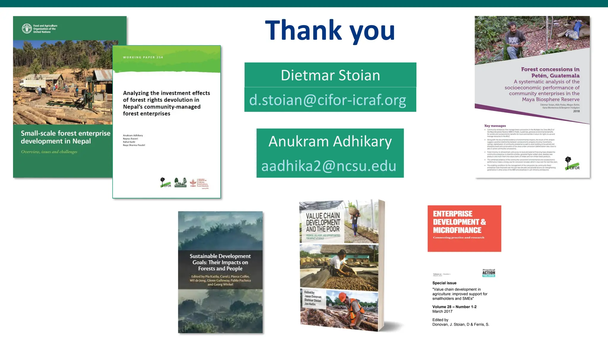 Thank you
Special issue
"Value chain development in
agriculture: improved support for
smallholders and SMEs"
Volume 28 – Number 1-2
March 2017
Edited by
Donovan, J. Stoian, D & Ferris, S.
aadhika2@ncsu.edu
Anukram Adhikary
d.stoian@cifor-icraf.org
Dietmar Stoian
 