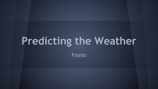 Predicting the Weather
Fronts

 