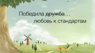Победила дружба… 
любовь к стандартам 
11 
 