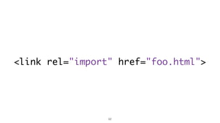 <link rel="import" href="foo.html"> 
52 
 