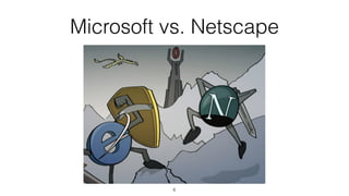 Microsoft vs. Netscape 
6 
 