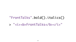"FrontTalks".bold().italics() 
> "<i><b>FrontTalks</b></i>" 
84 
 