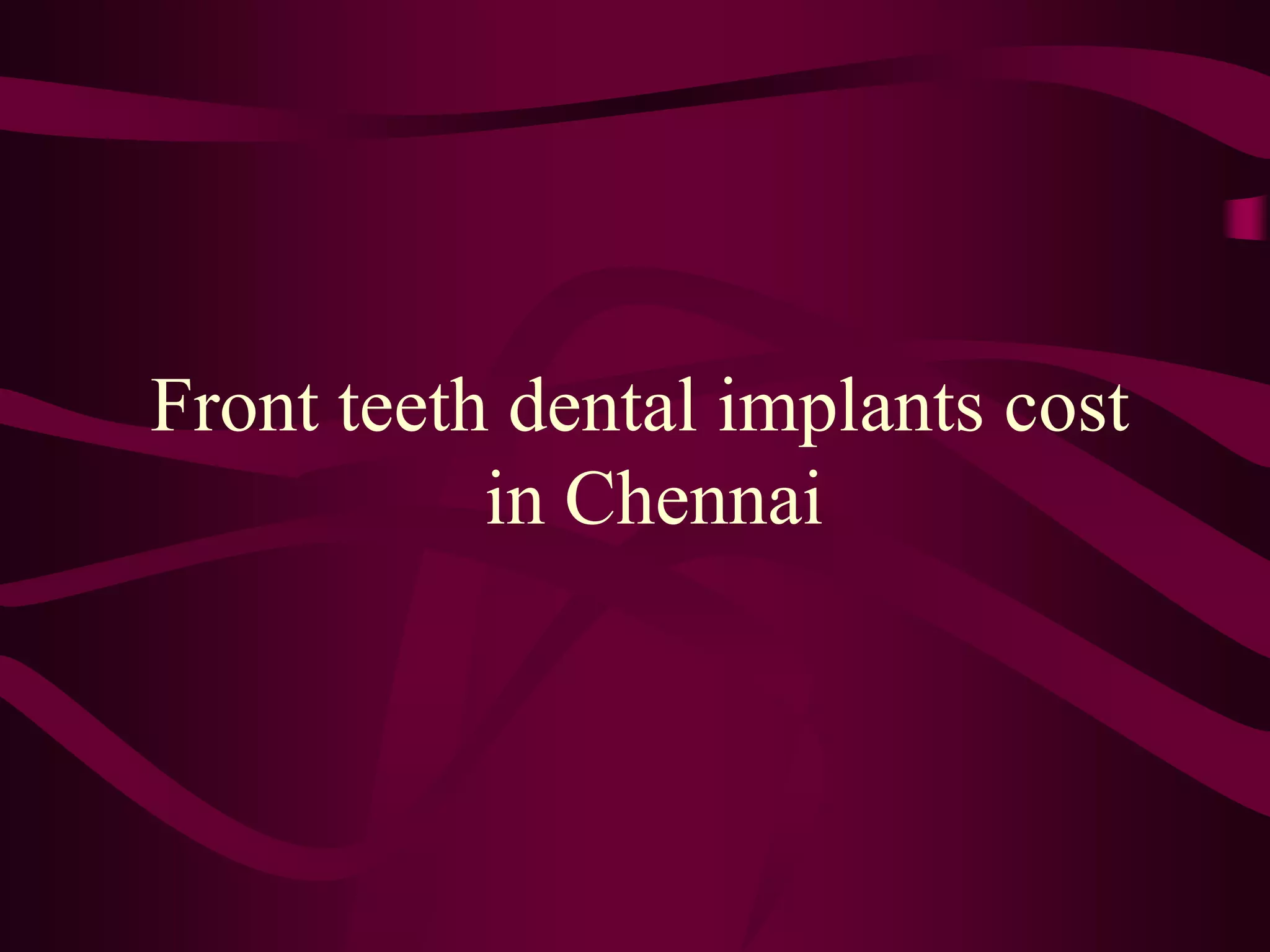 Front teeth dental implants cost in chennai PPT