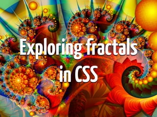 Exploringfractals
inCSS
 