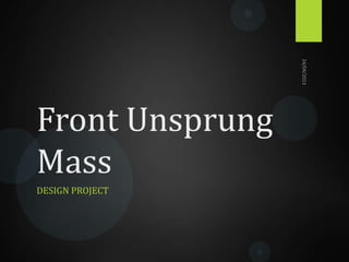 Front Unsprung
Mass
DESIGN PROJECT
 