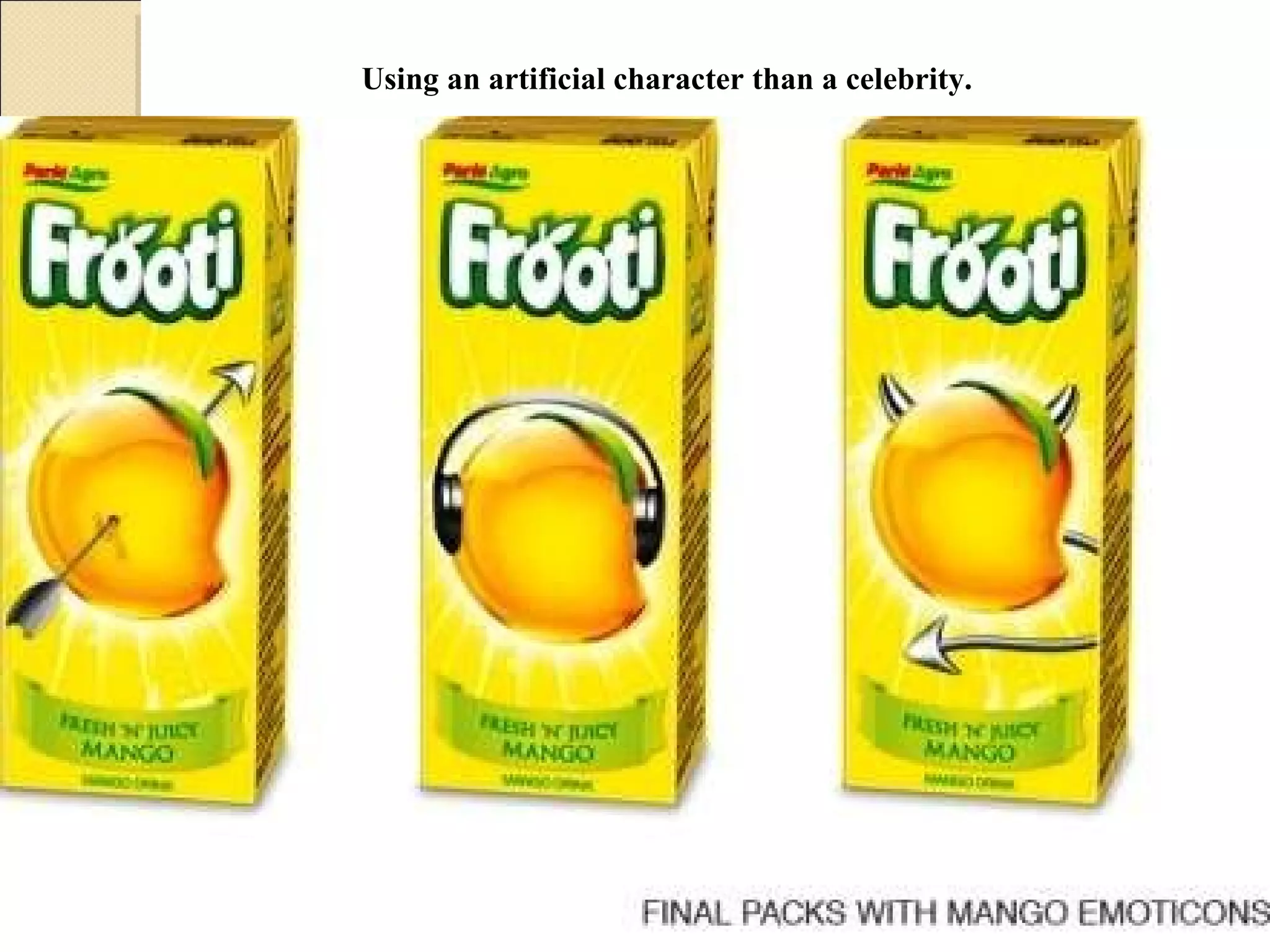 Using an artificial character than a celebrity. 