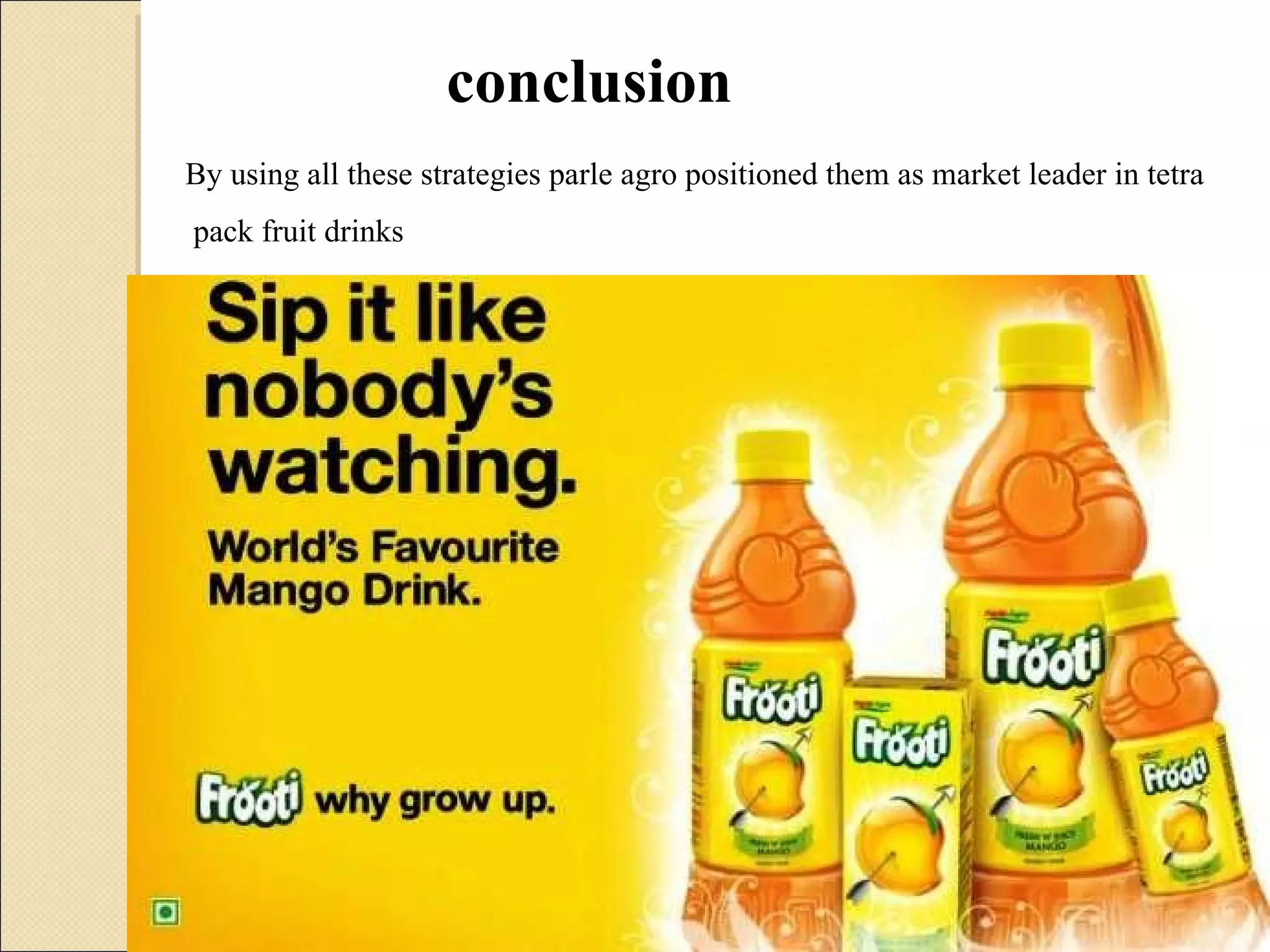 conclusion By using all these strategies parle agro positioned them as market leader in tetra pack fruit drinks  