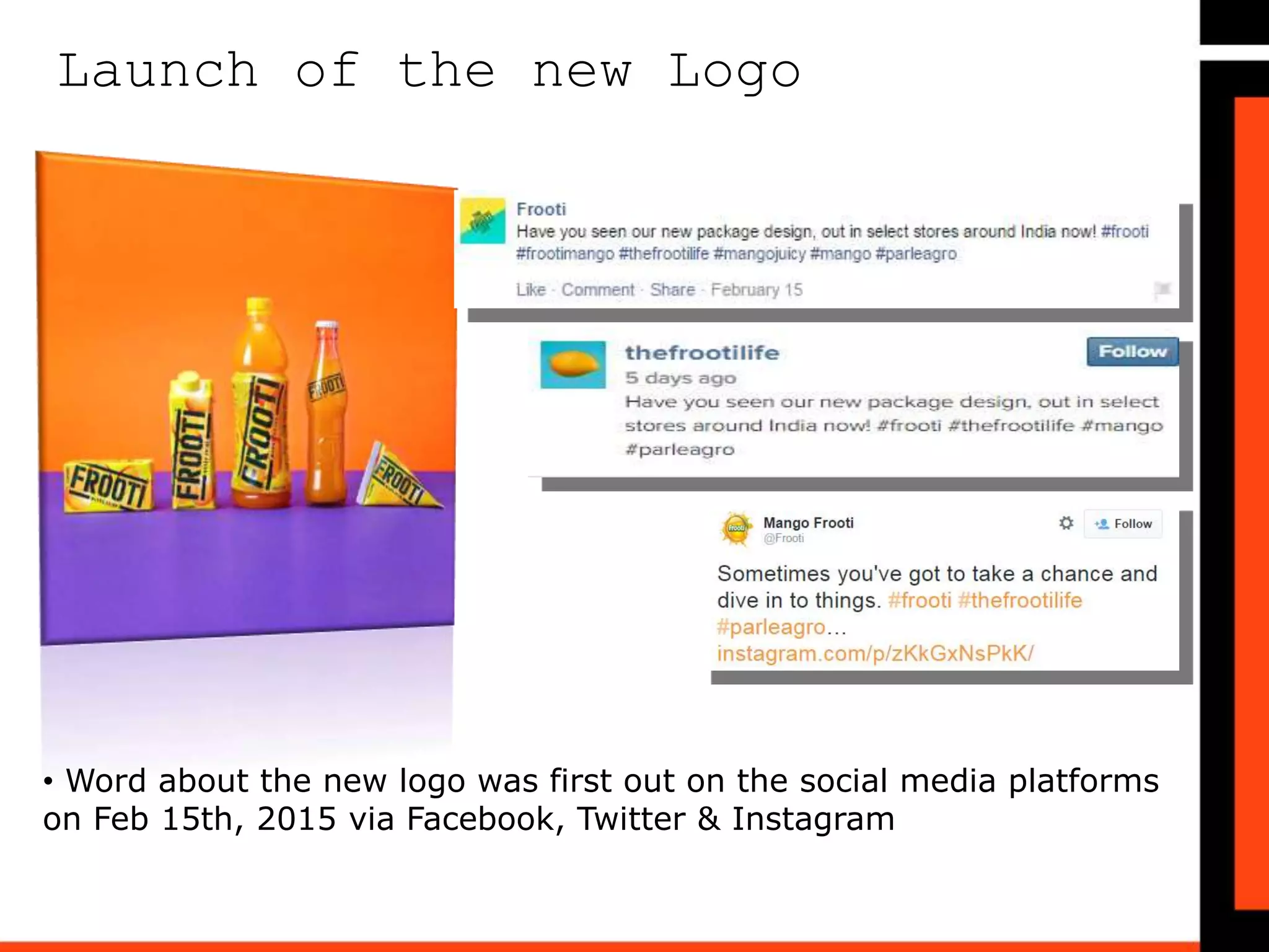 Launch of the new Logo
• Word about the new logo was first out on the social media platforms
on Feb 15th, 2015 via Facebook, Twitter & Instagram
 