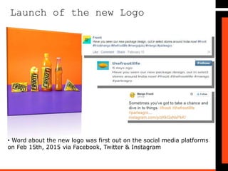 Launch of the new Logo
• Word about the new logo was first out on the social media platforms
on Feb 15th, 2015 via Facebook, Twitter & Instagram
 