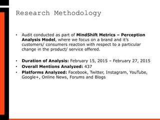 MindShiftin’ Insights
• A repositioning campaign needs a strong story to be
communicated which needs to devised in various phases, in
order to tap the reactions of the audience and engage with them
during all phases
• The logo has been affiliated with terms like Magic and childhood
and hence, Black seems a negative color with the new branding
• Digital Audience have associated the logo with Army, Rejected
Stamp and Censored Logo, all denoting a strong/harsh
messaging as compared to the earlier bright/fruit and lively
colors
• A 360 degree communication strategy devised to share the
reason behind the shift and backed up by various advertising
models would have helped brand leverage positive traction
 