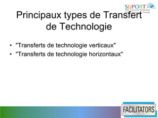 Principaux types de Transfert
         de Technologie
• "Transferts de technologie verticaux"
• "Transferts de technologie horizontaux"
 