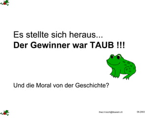 Es stellte sich heraus... Der Gewinner war TAUB !!!     Und die Moral von der Geschichte? 