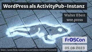 WordPress als ActivityPub-Instanz
Walter Ebert
wee.press
05.08.2023
https://www.flickr.com/photos/64738120@N00/174025408
 