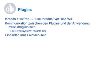 Plugins I use Win32::SerialPort; my $port  = 'COM3'; my $baud  = 9600; my $parity  = 'none'; my $data  = 2; my $stop  = 1; my $handshake = 'none'; sub new { bless {}, shift; } 