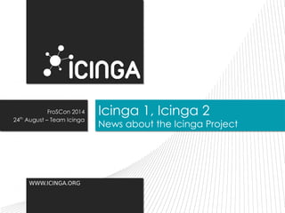 WWWWWW..IICCIINNGGAA..OORRGG 
Icinga 1, Icinga 2 
News about the Icinga Project 
FroSCon 2014 
24th August – Team Icinga 
 