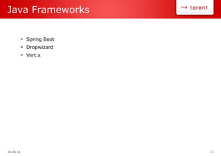 24.08.14 13
Java Frameworks
●
Spring Boot
●
Dropwizard
●
Vert.x
 