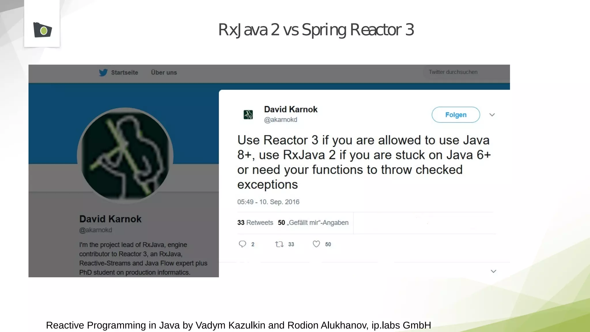 Reactive Programming in Java by Vadym Kazulkin and Rodion Alukhanov, ip.labs GmbH
RxJava2vsSpringReactor 3
 