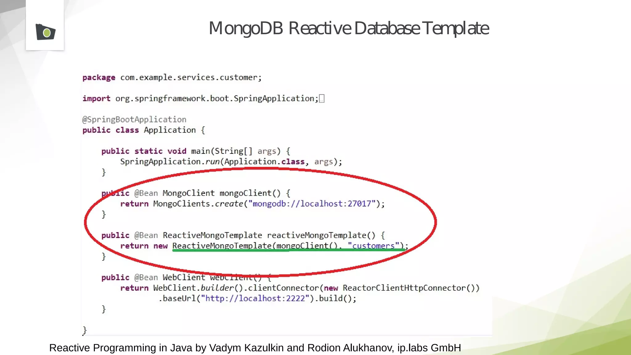 Reactive Programming in Java by Vadym Kazulkin and Rodion Alukhanov, ip.labs GmbH
MongoDB ReactiveDatabaseTemplate
 