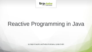 byVadymKazulkinandRodionAlukhanov, ip.labsGmbH
Reactive Programming in Java
 