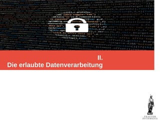 II.
Die erlaubte Datenverarbeitung
 