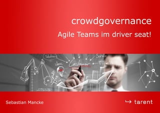 crowdgovernance
Agile Teams im driver seat!
Sebastian Mancke
 