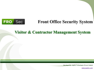 Front Office Security System
Visitor & Contractor Management System

Developed By, Aspelec Technologies Private Limited

www.aspele c.com

 