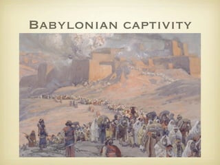 Babylonian captivity
 