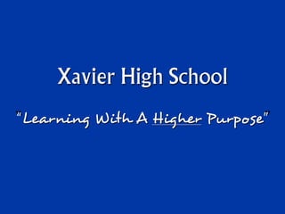 Xavier High School
“Learning With A Higher Purpose”
 