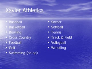 Xavier Athletics
• Baseball
• Basketball
• Bowling
• Cross Country
• Football
• Golf
• Swimming (co-op)
• Soccer
• Softball
• Tennis
• Track & Field
• Volleyball
• Wrestling
 