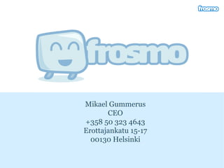 Mikael Gummerus CEO +358 50 323 4643 Erottajankatu 15-17 00130 Helsinki 