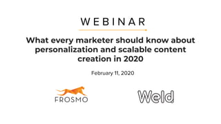 What every marketer should know about
personalization and scalable content
creation in 2020
W E B I N A R
February 11, 2020
 