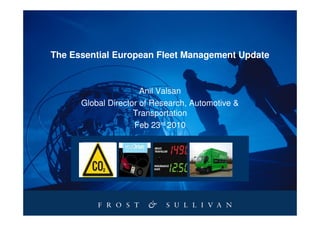 The Essential European Fleet Management Update


                      Anil Valsan
      Global Director of Research, Automotive &
                    Transportation
                    Feb 23rd 2010
 