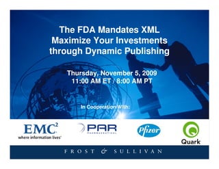 The FDA Mandates XML
 Maximize Your Investments
through Dynamic Publishing

   Thursday, November 5, 2009
    11:00 AM ET / 8:00 AM PT


      In Cooperation With:
 