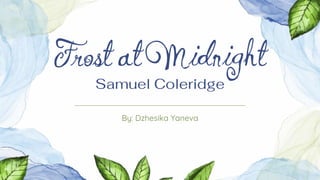 Frost at Midnight
Samuel Coleridge
By: Dzhesika Yaneva
 
