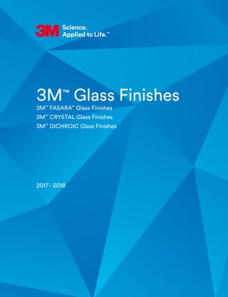 3M™
Glass Finishes
3M™
FASARA™
Glass Finishes
3M™
CRYSTAL Glass Finishes
3M™
DICHROIC Glass Finishes
2017–2018
 