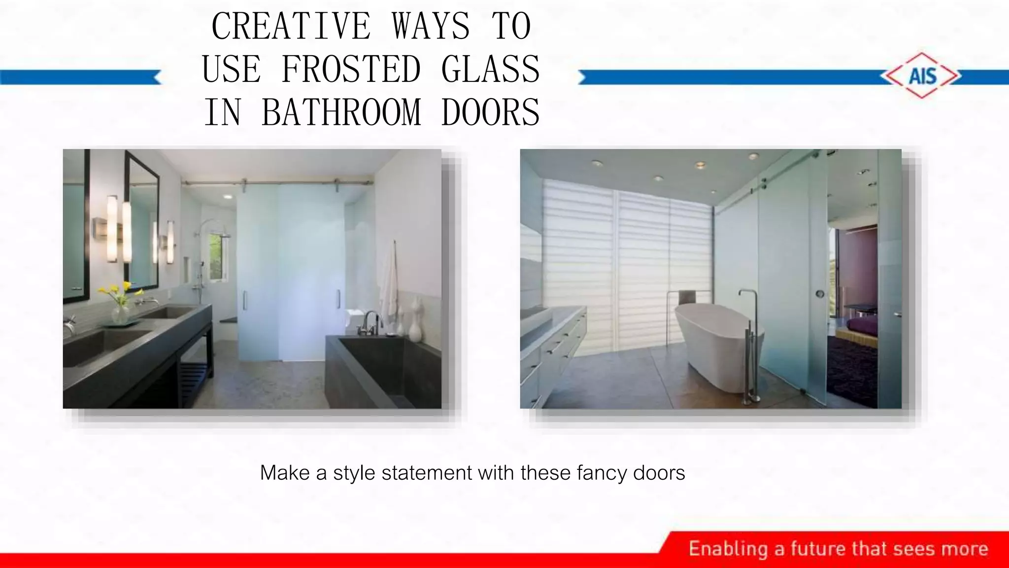 CREATIVE WAYS TO
USE FROSTED GLASS
IN BATHROOM DOORS
Make a style statement with these fancy doors
 