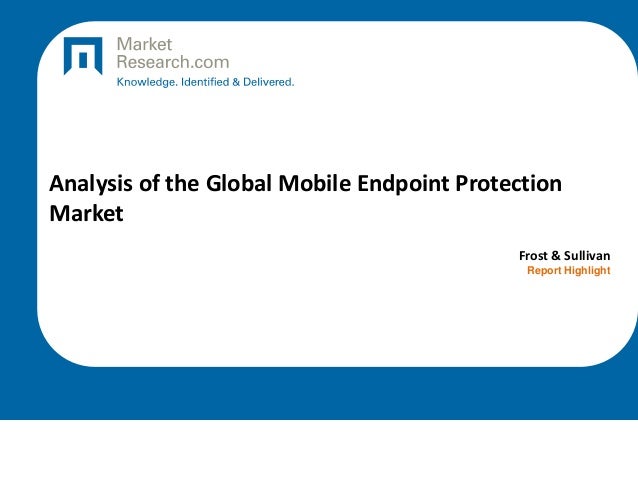 Analysis of the Global Mobile Endpoint Protection
Market
Frost & Sullivan
Report Highlight
 
