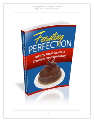 Frosting Perfection: Complete Collection
http://www. Your-Website.com
- 1 -
 