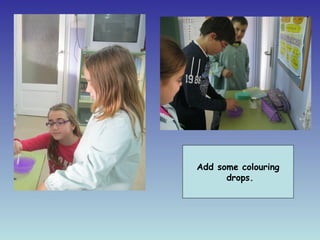 Add some colouring
      drops.
 