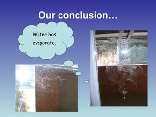 Our conclusion…
Water has
evaporate.
 