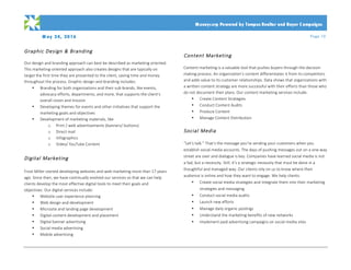 M ay 24, 2016 Page 10
PRO PO SA L
	
	 Moneycorp Powered by Tempus Realtor and Buyer C ampaigns
Graphic Design & Branding
Our design and branding approach can best be described as marketing oriented.
This marketing-oriented approach also creates designs that are typically on
target the first time they are presented to the client, saving time and money
throughout the process. Graphic design and branding includes:
• Branding for both organizations and their sub-brands, like events,
advocacy efforts, departments, and more, that supports the client’s
overall vision and mission
• Developing themes for events and other initiatives that support the
marketing goals and objectives
• Development of marketing materials, like
o Print / web advertisements (banners/ buttons)
o Direct mail
o Infographics
o Video/ YouTube Content
Digital Marketing
Frost Miller started developing websites and web marketing more than 17 years
ago. Since then, we have continually evolved our services so that we can help
clients develop the most effective digital tools to meet their goals and
objectives. Our digital services include:
• Website user experience planning
• Web design and development
• Microsite and landing page development
• Digital content development and placement
• Digital banner advertising
• Social media advertising
• Mobile advertising
Content Marketing
Content marketing is a valuable tool that pushes buyers through the decision
making process. An organization’s content differentiates it from its competitors
and adds value to its customer relationships. Data shows that organizations with
a written content strategy are more successful with their efforts than those who
do not document their plans. Our content marketing services include:
• Create Content Strategies
• Conduct Content Audits
• Produce Content
• Manage Content Distribution
Social Media
“Let’s talk.” That’s the message you’re sending your customers when you
establish social media accounts. The days of pushing messages out on a one-way
street are over and dialogue is key. Companies have learned social media is not
a fad, but a necessity. Still, it’s a strategic necessity that must be done in a
thoughtful and managed way. Our clients rely on us to know where their
audience is online and how they want to engage. We help clients:
• Create social media strategies and integrate them into their marketing
strategies and messaging
• Conduct social media audits
• Launch new efforts
• Manage daily organic postings
• Understand the marketing benefits of new networks
• Implement paid advertising campaigns on social media sites 		
 