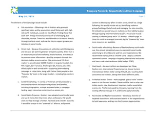 M ay 24, 2016 Page 5
PRO PO SA L
	
	 Moneycorp Powered by Tempus Realtor and Buyer C ampaigns
The	elements	of	the	campaign	would	include:	
	
a. List	acquisition	–	Obtaining	a	list	of	Realtors	who	generate	
significant	sales,	and	by	assumption	would	likely	work	with	high	
net	worth	individuals,	would	not	be	difficult.	Finding	those	that	
work	with	foreign	investors/	buyers	will	be	challenging,	but	
should	be	possible.	These	lists	would	enable	us	to	market	directly	
through	mail	and	email,	and	use	the	lists	to	support	growing	our	
database	in	social	media.	
	
b. Direct	mail	–	Because	this	audience	is	unfamiliar	with	Moneycorp,	
and	because	we	want	to	generate	prospects	quickly,	direct	mail	is	
an	important	part	of	the	marketing	mix	to	Realtors.	It	enables	us	
to	promote	more	information	–	pushing	prospects	through	the	
decision-making	process	quicker.	We	recommend	2-3	direct	
mailers	to	an	estimated	10,000	Realtors	in	targeted	markets	line	
NYC	region,	San	Francisco,	Washington	DC,	Arizona,	etc.	(This	
effort	might	be	well	served	with	a	supporting	telemarketing	
campaign	at	a	later	date,	along	with	Partner	Sales	people	on	the	
“Powered	By”	team	in	the	target	market	–	including	live	events	in	
market.)	
	
c. Content	marketing	–	A	variety	of	materials	will	be	produced	to	
educate	the	market	and	explain	the	process	and	benefits,	
including	infographics,	a	simple	animated	video,	a	campaign	
landing	page,	interactive	content	such	as	quizzes,	etc.	
	
d. Social	Media	Presence–	Realtors	have	adopted	social	media	faster	
and	use	it	more	often	than	most	other	professions.	FM	would	
start	and	help	manage	a	Twitter,	Facebook	and	LinkedIn	accounts.	
It	would	be	unique	to	the	“powered	by”	alliance,	and	provide	
content	to	Moneycorp	when	it	makes	sense,	which	has	a	large	
following,	this	would	include	set	up,	identifying	audience	
groups/hashtags/chats/trends	and	managing	the	sites	monthly.		
On	LinkedIn	we	would	focus	on	realtors	and	their	ability	to	grow	
through	tapping	into	international	buyers.	This	would	include	
starting	a	LinkedIn	group	and	a	“US	Realtor”	LinkedIn	page.	In	
time	this	could	be	managed	internally	by	the	“Powered	By”	team	
once	resources	are	available.		
	
e. Social	media	advertising–	Because	of	Realtors	heavy	social	media	
use,	they	should	be	relatively	easy	to	reach	with	social	media	
advertising	to	drive	likes	and	web	hits	(and	registrations).	We	
recommend	starting	with	a	3-month	(June	1-Sept	1)	LinkedIn	
sponsored	content	campaign—targeting	international	real	estate	
and	luxury	real	estate	audience	(daily	budget	$TBD).	
	
f. Duel	Reach	–	As	search	efforts	are	developed	via	Zillow,	
Realtor.com,	International	Property	Journal,	House	Hunters	
International,	Million	Dollar	Listings	NYC/LA,	etc.	touching	both	
consumers	and	realtors,	taking	them	down	different	paths.	
	
g. In	Market	Realtor	Events	–	Hold	targeted	“get	to	know”	realtor	
events	in	the	focused	markets.	These	could	be	tied	to	other	real	
estate	events,	new	development	openings,	realtor	association	
events,	etc.	The	format	would	be	the	same,	learning	from	the	
existing	efforts/	message	in	FL	and	how	to	apply	nationally.	
	
h. Real	Estate	and	Realtor	Associations	–	Develop	a	short	list	of	
targeted	associations	and	associated	events	in	the	targeted	areas	
to	build	awareness	and	tap	into	lists/	content	opportunities.		
		
 