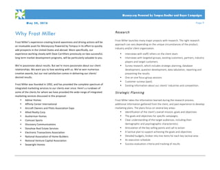 M ay 24, 2016 Page 9
PRO PO SA L
	
	 Moneycorp Powered by Tempus Realtor and Buyer C ampaigns
Why Frost Miller
	
Frost	Miller’s	experience	creating	brand	awareness	and	driving	actions	will	be	
an	invaluable	asset	for	Moneycorp	Powered	by	Tempus	in	its	effort	to	quickly	
add	prospects	in	the	United	States	and	abroad.	More	specifically,	our	
experience	working	closely	with	Dave	Carrithers	previously	on	two	successful,	
long	term	market	development	programs,	will	be	particularly	valuable	to	you.	
	
We’re	passionate	about	results.	But	we’re	more	passionate	about	our	client	
relationships.	We	want	you	to	love	working	with	us.	We’ve	won	numerous	
creative	awards,	but	our	real	satisfaction	comes	in	delivering	our	clients’	
desired	results.	
	
Frost	Miller	was	founded	in	1992,	and	has	provided	the	complete	spectrum	of	
integrated	marketing	services	to	our	clients	ever	since.	Here’s	a	rundown	of	
some	of	the	clients	for	whom	we	have	provided	the	wide-range	of	integrated	
marketing	services	discussed	in	this	proposal:	
• Admar	Homes	
• Affinity	Center	International		
• Aircraft	Owners	and	Pilots	Association	Expo	
• Allied	Realty	Corp.		
• Ausherman	Homes	
• Comcast	Sports	
• Discovery	Communications	
• Donohoe	Real	Estate	Services	
• Electronic	Transactions	Association	
• National	Association	of	Home	Builders		
• National	Venture	Capital	Association		
• Seawright	Homes	
	
Research
Frost Miller launches many major projects with research. The right research
approach can vary depending on the unique circumstances of the product,
industry and/or client organization.
• Interviews with staff/ others on the client team
• Interviews with targeted groups, existing customers, partners, industry
players and target customers.
• Survey research, which includes strategic planning, database
development, question development, data tabulation, reporting and
presenting the results.
• One on one focus group sessions
• Customer surveys (past)
• Existing information about our clients’ industries and competition.
Strategic Planning
Frost Miller takes the information learned during the research process,
additional information gathered from the client, and past experience to develop
marketing plans. The plans focus on several key areas:
• Identification of the client’s overall mission, goals and objectives
• The goals and objectives for specific campaigns.
• Clear understanding of the target audiences, including their
demographic and psychographic characteristics
• Articulation of the key selling points and call to action
• A tactical plan to support achieving the goals and objectives
• Detailed budgets, broken into line items for each key tactical area
• An execution schedule
• Success evaluation criteria and tracking of results
 