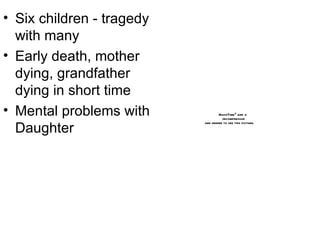 Six children - tragedy with many Early death, mother dying, grandfather dying in short time Mental problems with Daughter 