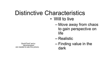 Distinctive Characteristics Will to live Move away from chaos to gain perspective on life Realistic Finding value in the dark 