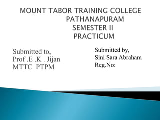 Submitted to, 
Prof .E .K . Jijan 
MTTC PTPM 
Submitted by, 
Sini Sara Abraham 
Reg.No: 
 
