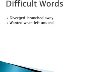 Diverged-branched away 
 Wanted wear-left unused 
 
